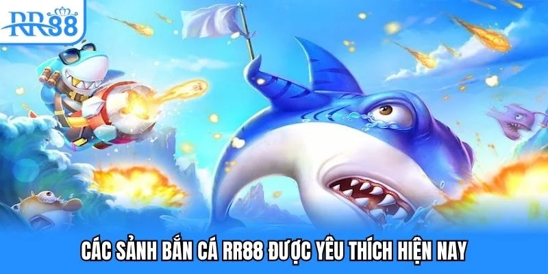 Các sảnh bắn cá RR88 được yêu thích hiện nay